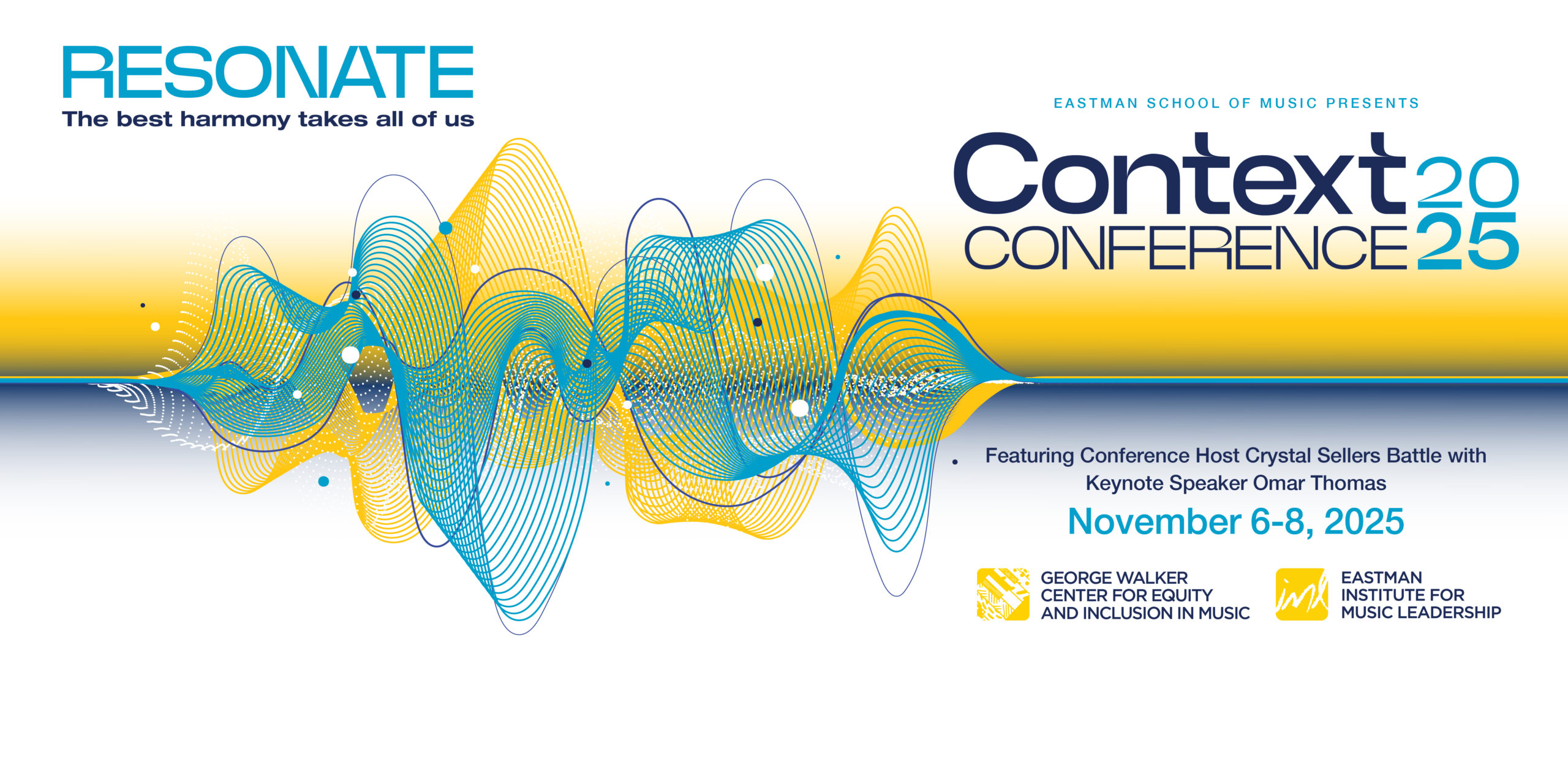 A soundwave in blues and yellows runs through the middle of a white background. Text reads "Resonate: The best harmony takes all of us", "Eastman School of Music Presents Context Conference 2025" and "Featuring Conferenc Host Crystal Sellers Battle with Keynote Speaker Omar Thomas. November 6-8, 2025" The sub-division logos for George Walker Center for Equity and Inclusion in Music and Eastman Institute for Music Leadership sit in the bottom right corner of the image